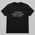 I'M PROOF BROKEN THINGS STILL GROW TEE