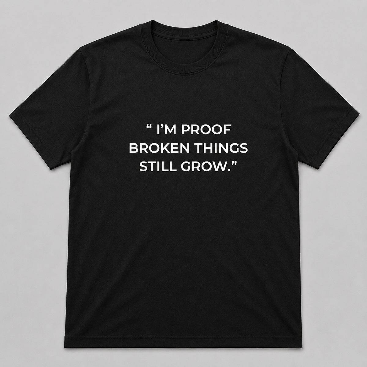 I'M PROOF BROKEN THINGS STILL GROW TEE